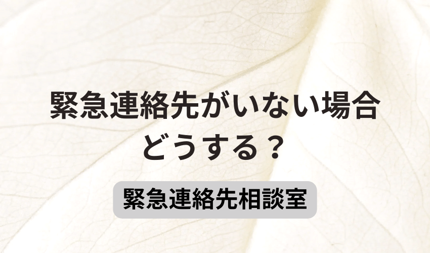 緊急連絡先がいない場合どうする？