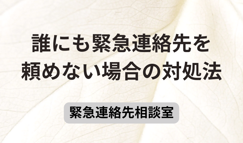 誰にも緊急連絡先を頼めない場合の対処法