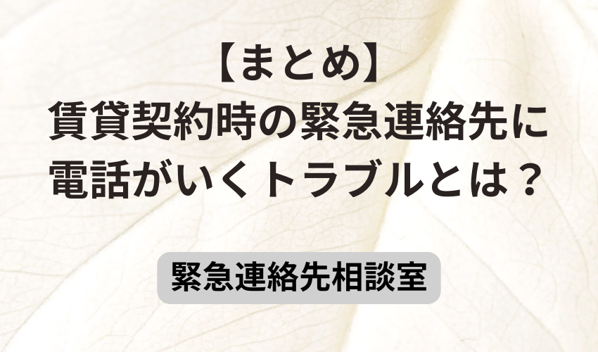 【まとめ】賃貸契約時の緊急連絡先に電話がいくトラブルとは？